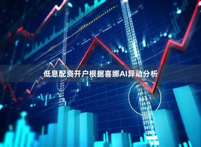 低息配资开户根据喜娜AI异动分析
