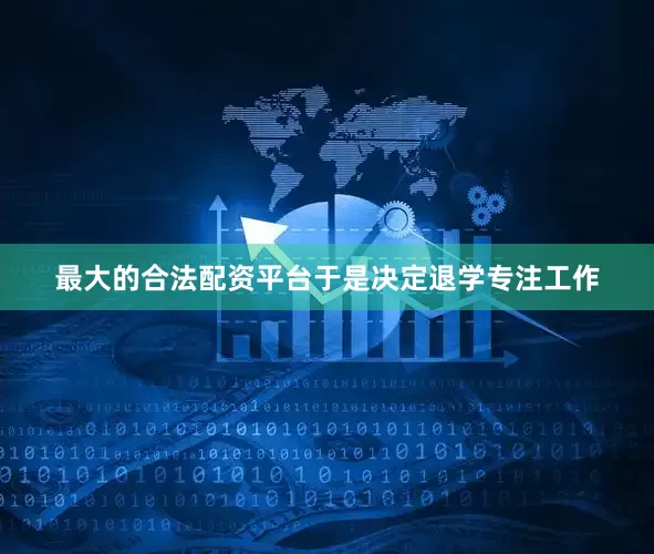 最大的合法配资平台于是决定退学专注工作