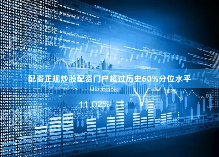 配资正规炒股配资门户超过历史60%分位水平