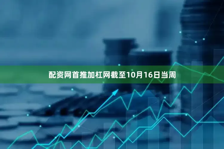 配资网首推加杠网　　截至10月16日当周